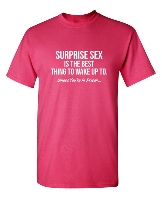 Funny T-Shirts design "Surprise Sex Is The Best Thing To Wake Up To. Unless You're In Prison. T-Shirt"