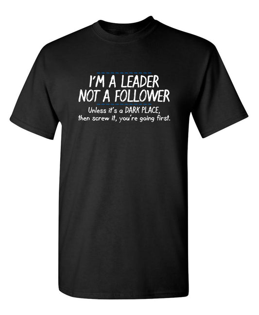 I'm A Leader Not A Follower Unless It's A Dark Place Then Screw It You're Going