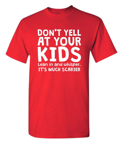 Don't Yell At Your Kids. Lean In And Whisper T-Shirt