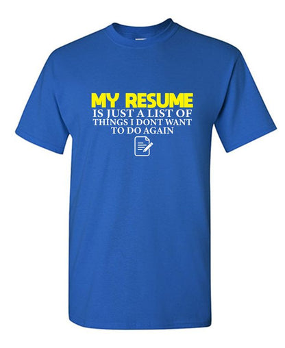My Resume is Just a List of Things, I don't want to do Again  T-Shirts