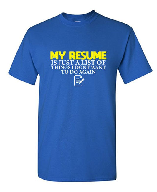 My Resume is Just a List of Things, I don't want to do Again  T-Shirts