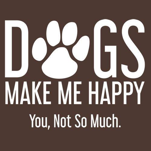 Funny T-Shirts design "Dogs Make Me Happy. You, Not So Much"