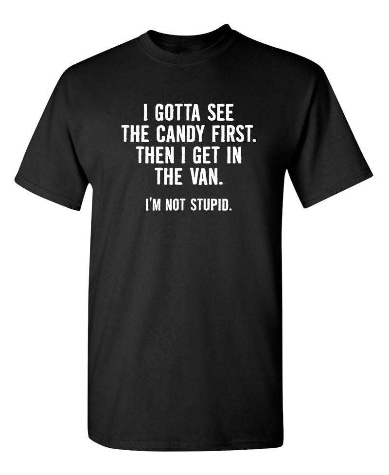 I Gotta See The Candy First. Then I Get In The Van. I'm Not Stupid T-Shirt