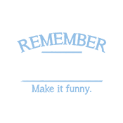 Remember, If You Can't Say Anything Nice Make It Funny