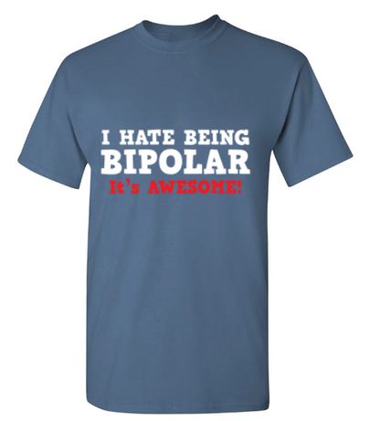 I Hate Being Bipolar It's Awesome - Funny T Shirts & Graphic Tees