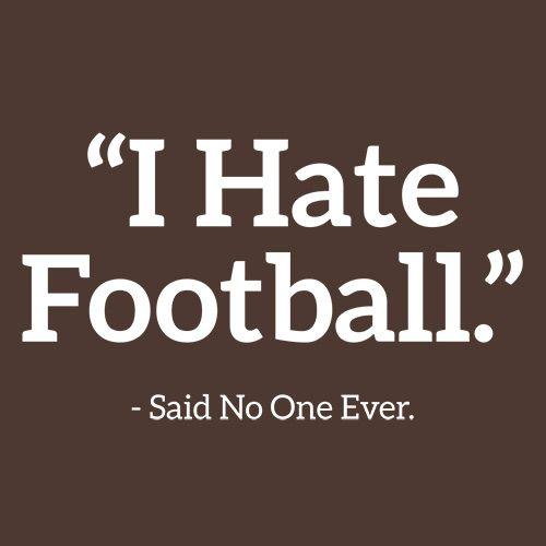 I Hate Football Said No One Ever