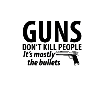 Guns Don't Kill People Its Mostly The Bullets - Roadkill T Shirts