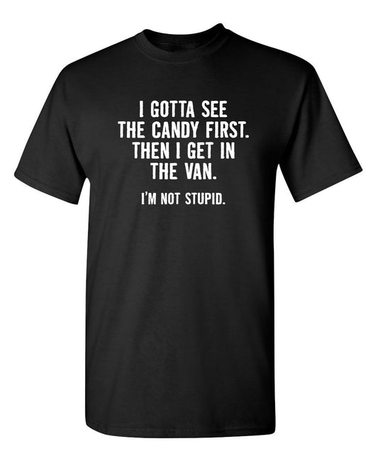 I Gotta See The Candy First. Then I Get In The Van. I'm Not Stupid - Funny T Shirts & Graphic Tees