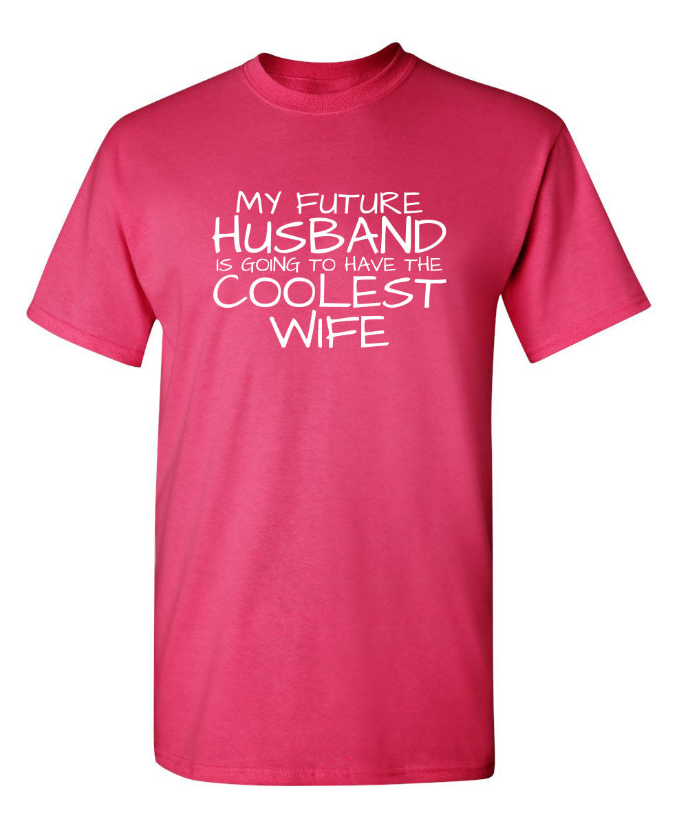 My Future Husband Is Going To Have The Coolest Wife - Funny T Shirts & Graphic Tees