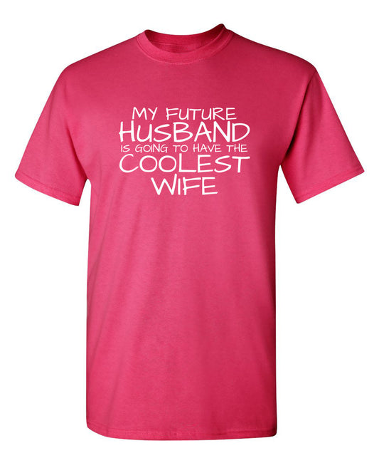 Funny T-Shirts design "My Future Husband Is Going To Have The Coolest Wife"