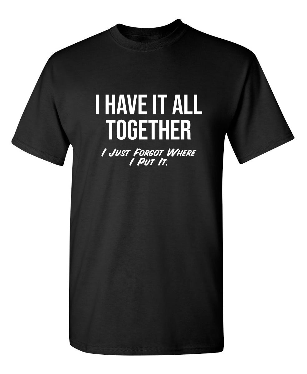 I Have It All Together I Just Forgot Where I Put It - Funny T Shirts & Graphic Tees
