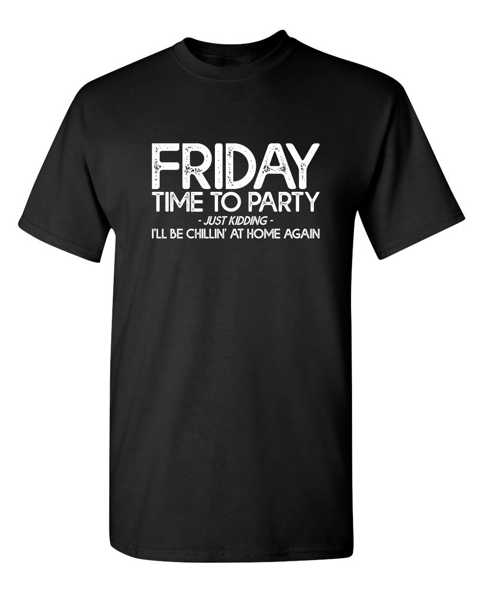 Friday Time To Party Just Kidding I'll Be Chillin' At Home Again - Funny T Shirts & Graphic Tees