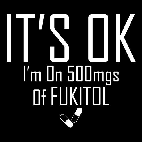 It's OK I'm on 500mgs. of Fukitol T-Shirt - Roadkill T Shirts