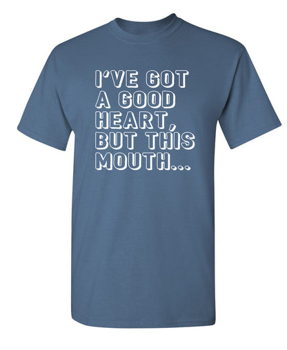 I've Got a Good Heart, But This Mouth... - Funny T Shirts & Graphic Tees