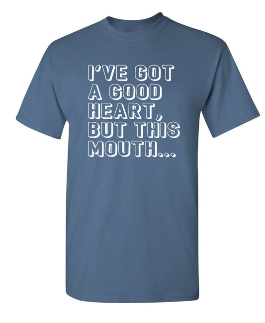 I've Got a Good Heart, But This Mouth...