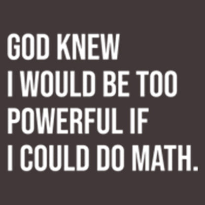 God Knew I Would Be Too Powerful If I Could Do Math - Roadkill T Shirts