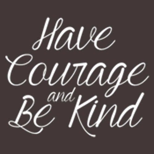 Have Courage And Be Kind - Roadkill T Shirts