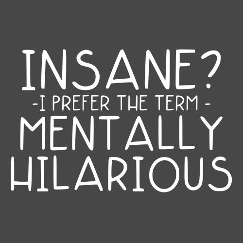 Insane? I Prefer The Term Mentally Hilarious T-Shirt - Roadkill T Shirts