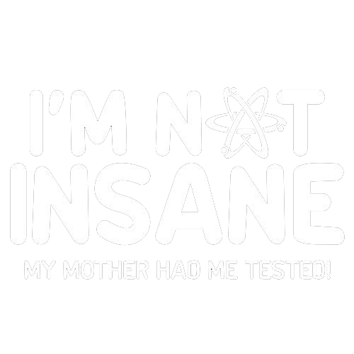 I'm Not Insane My Mother Had Me Tested - Roadkill T Shirts