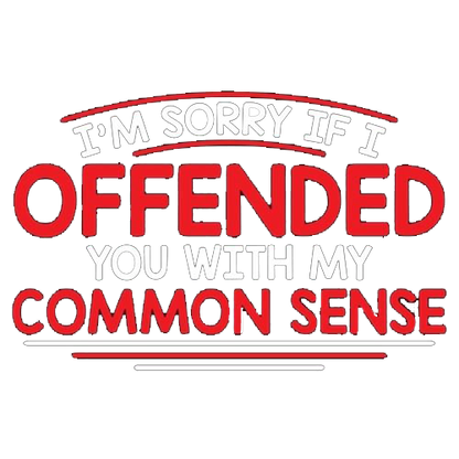 I'm Sorry If I Offended You WIth My Common Sense - Roadkill T Shirts