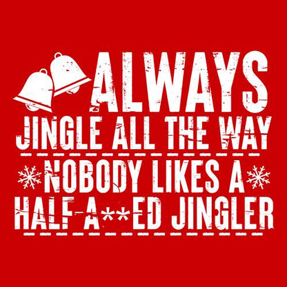 Always Jingle All The Way Nobody Likes A Half A**ed Jingler - Roadkill T Shirts