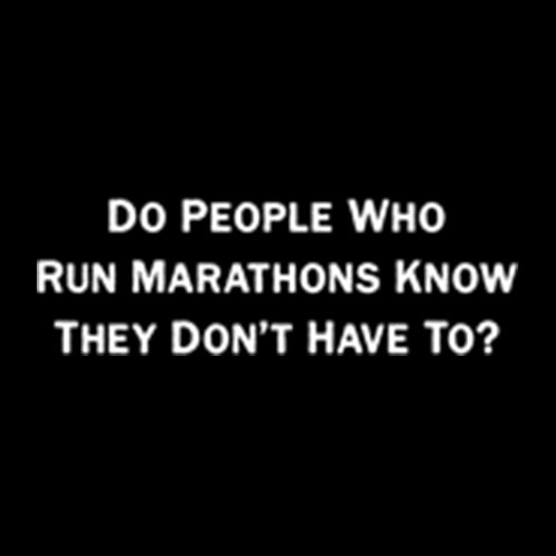 Funny T-Shirts design "Do People Who Run Marathons Know They Don't Have To?"