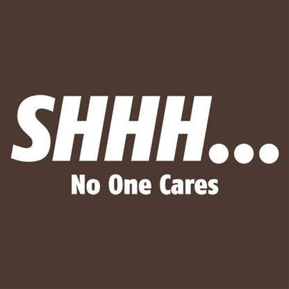 Shhh… No One Cares - Roadkill T Shirts