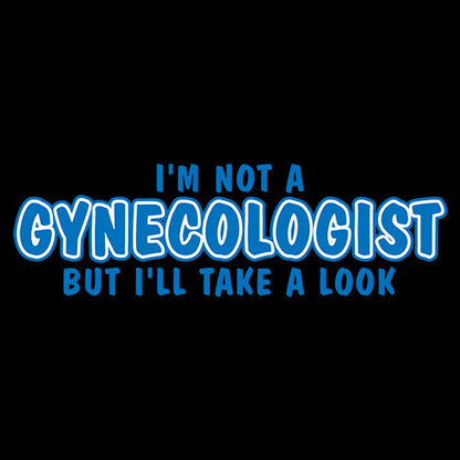 I'm Not A Gynocologist But I'll Take A Look. - Funny T Shirts & Graphic Tees