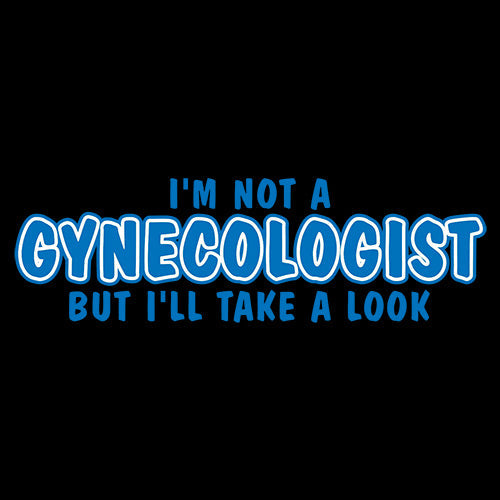 I'm Not A Gynocologist But I'll Take A Look.