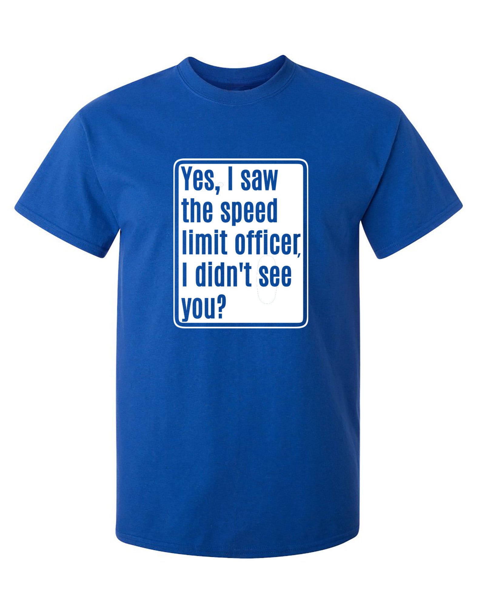 Yes, I saw The Speed Limit Officer - Funny T Shirts & Graphic Tees