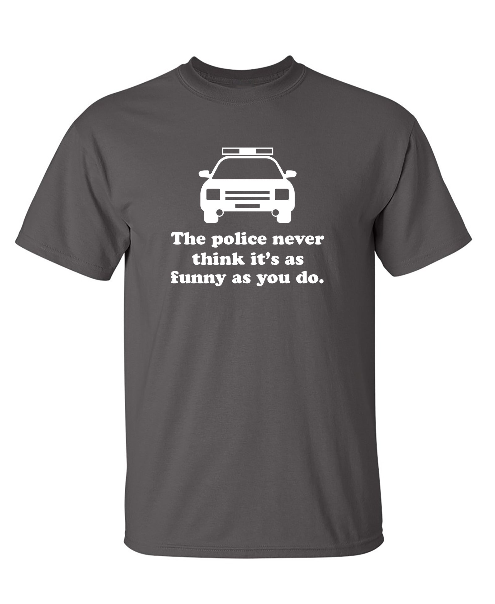 The Police Never Think It's As Funny As You. - Funny T Shirts & Graphic Tees
