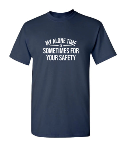 My Alone Time Is Sometimes For Your Saftey - Funny T Shirts & Graphic Tees