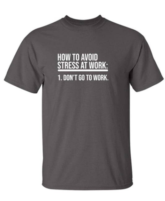 Funny T-Shirts design "How To Avoid Stress At Work: Don't Go To Work"