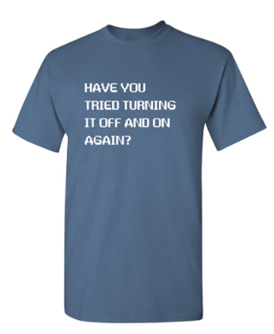 Have You Tried Turning It Off And On Again? - Funny T Shirts & Graphic Tees