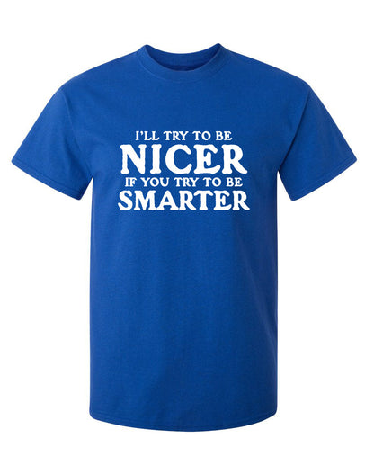 I'll Try To Be Nicer If You Try To Be Smarter - Funny T Shirts & Graphic Tees