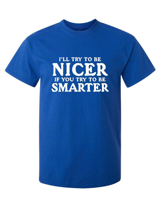 Funny T-Shirts design "I'll Try To Be Nicer If You Try To Be Smarter"