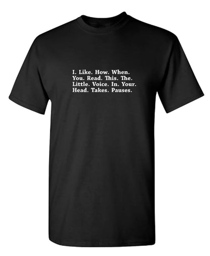 Funny T-Shirts design "I Like How When You Read This The Little Voice In Your Head Takes Pauses"