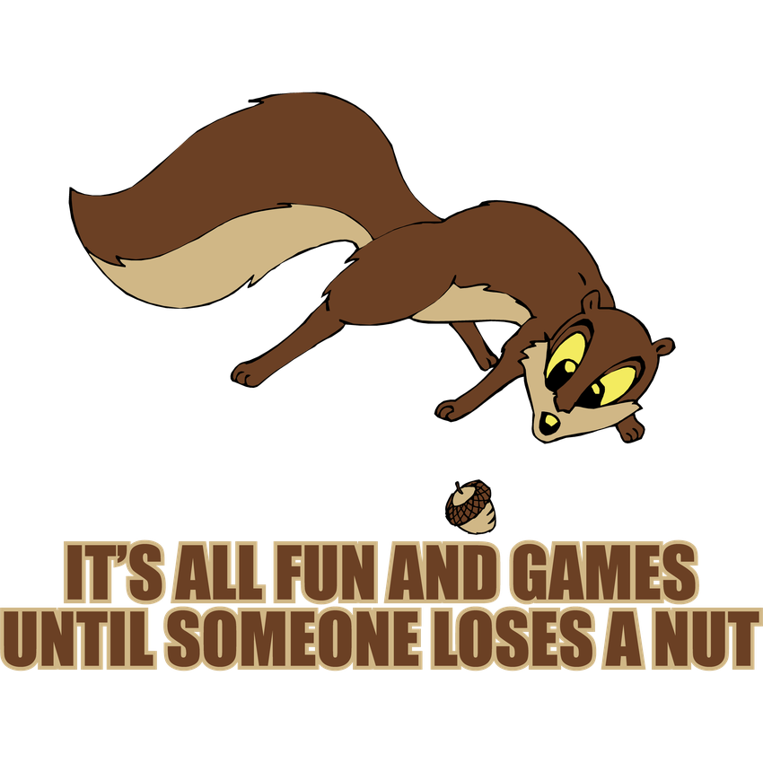 Funny T-Shirts design "It's All Fun And Games Until Someone Loses A Nut"