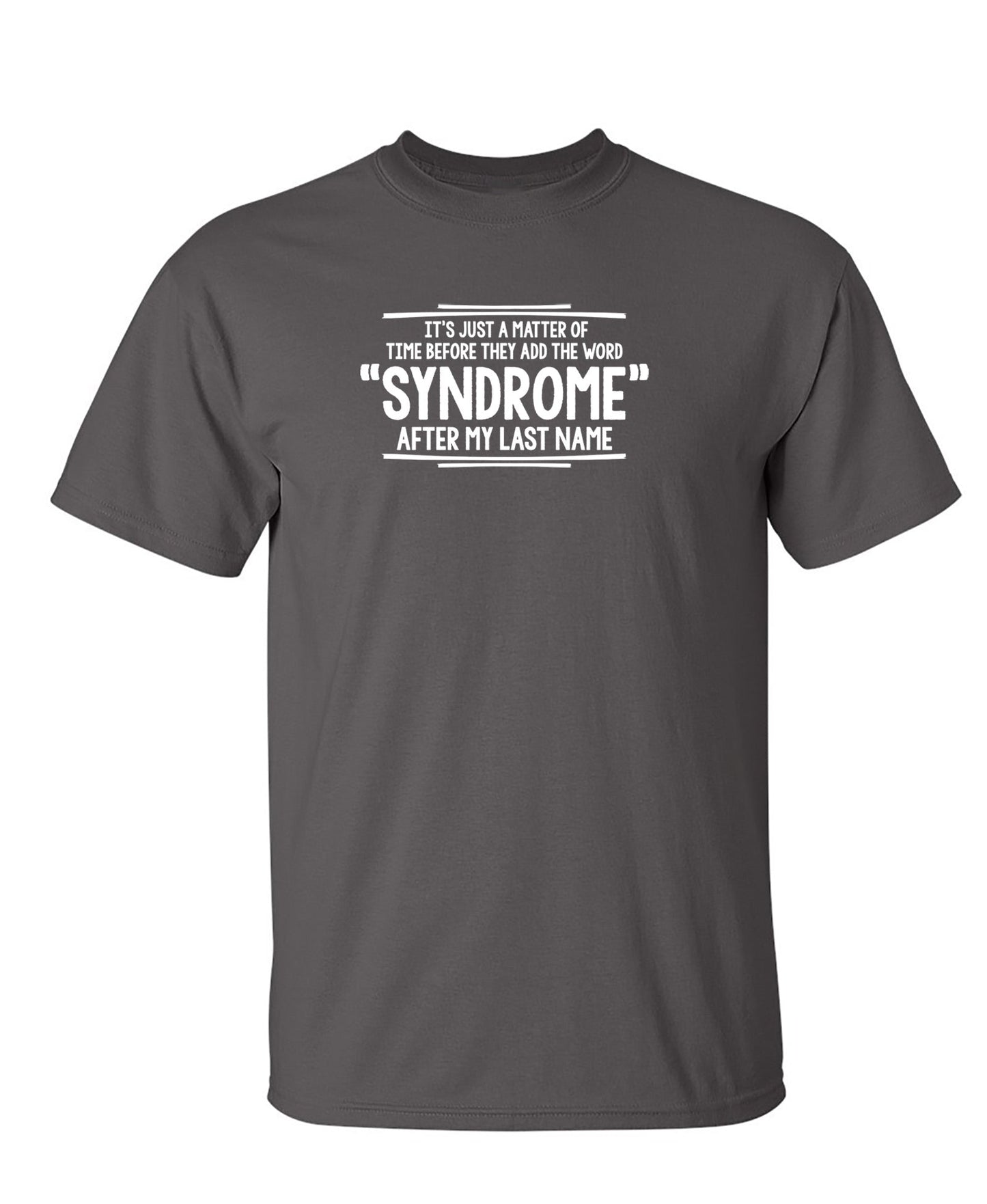 It's Just A Matter of Time Before They Add The Word Syndrome After My Last Name - Funny T Shirts & Graphic Tees
