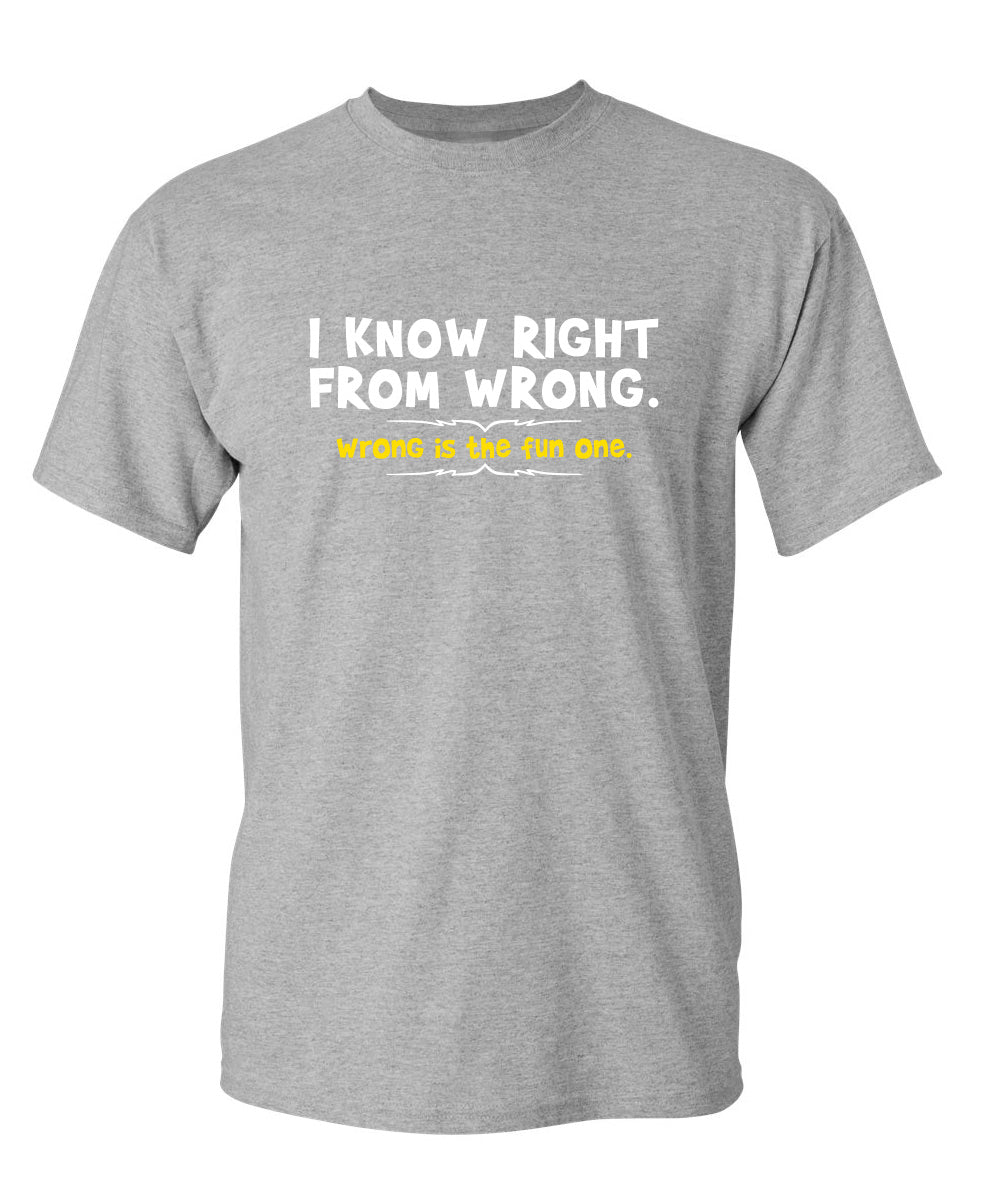 I Know Right From Wrong. Wrong Is The Fun One. - Funny T Shirts & Graphic Tees