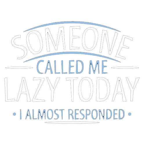 Someone Called Me Lazy Today I Almost Responded