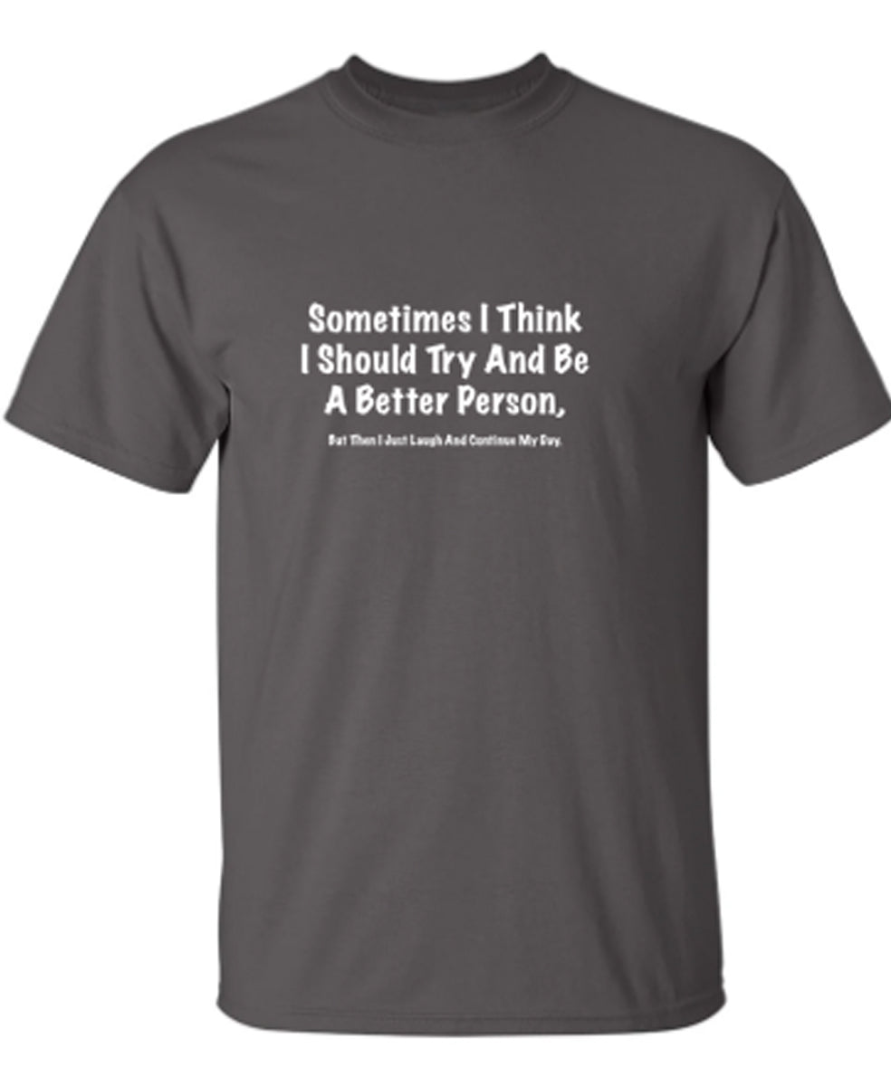Sometimes I Think I Should Try And Be A Better Person….I Just Laugh - Funny T Shirts & Graphic Tees