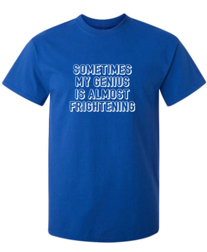Funny T-Shirts design "Sometimes My Genius Is Almost Frightening"