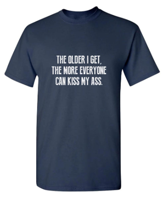 Funny T-Shirts design "The Older I Get, The More Everyone Can Kiss My Ass"