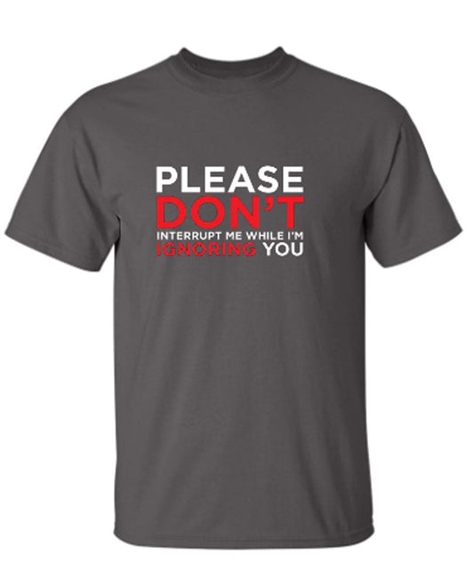 Funny T-Shirts design "Please Don't Interrupt Me While I'm Ignoring You"