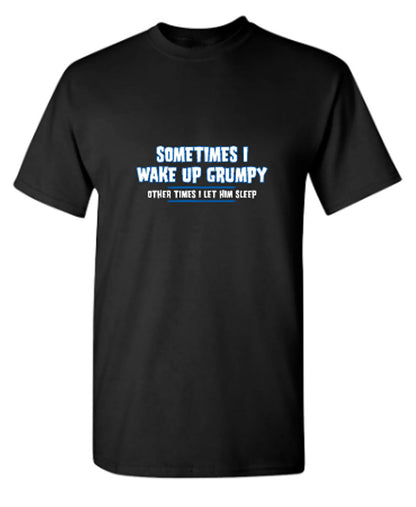 Sometimes I Wake Up Grumpy Other Times I Let Him Sleep - Funny T Shirts & Graphic Tees