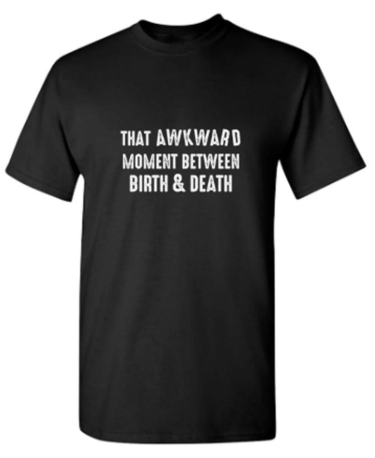 Funny T-Shirts design "That Awkward Moment Between Birth And Death"