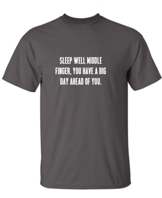 Sleep Well Middle Finger You Have A Big Day Ahead Of You - Funny T Shirts & Graphic Tees