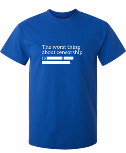 The Worst Thing About Censorship Is... - Funny T Shirts & Graphic Tees