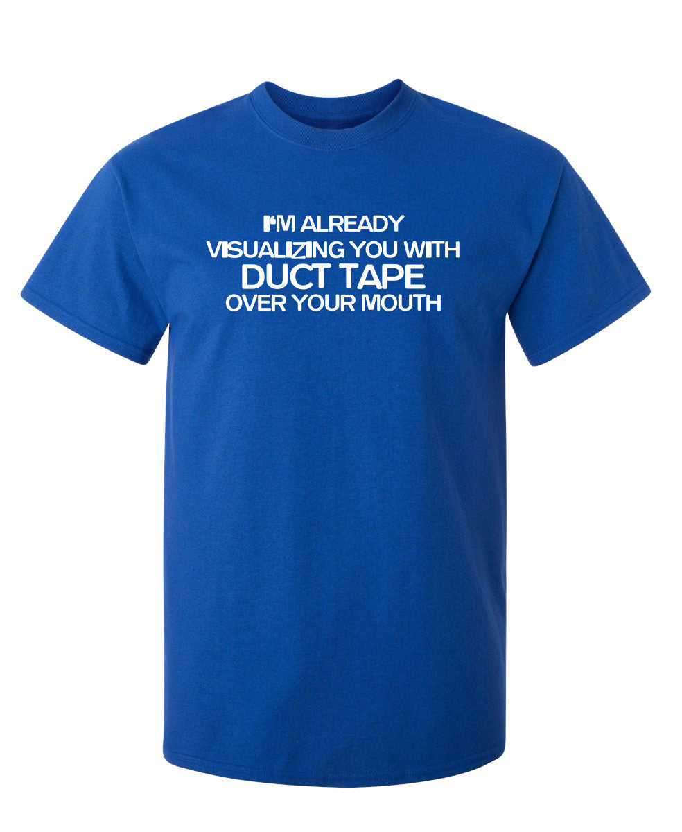 I'm Already Visualizing You With Duct Tape Over Your Mouth - Roadkill T Shirts